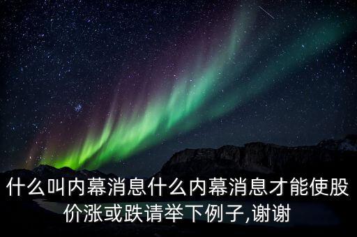 什么叫內幕消息什么內幕消息才能使股價漲或跌請舉下例子,謝謝