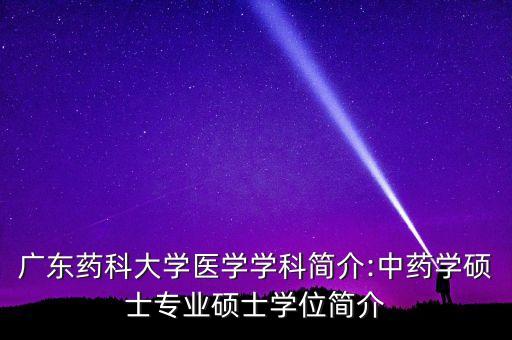 廣東藥科大學醫學學科簡介:中藥學碩士專業碩士學位簡介