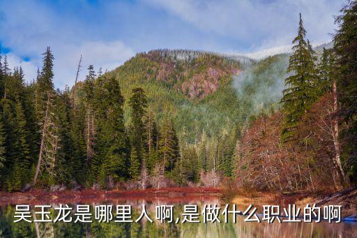 吳玉龍是哪里人啊,是做什么職業的啊