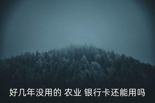 好幾年沒用的 農業 銀行卡還能用嗎