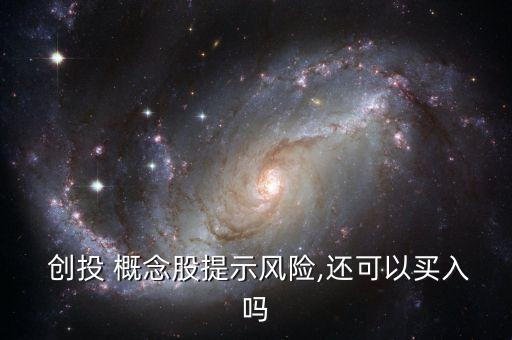  創投 概念股提示風險,還可以買入嗎