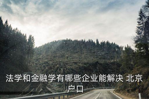 法學和金融學有哪些企業能解決 北京 戶口