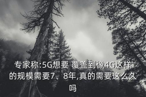 專家稱:5G想要 覆蓋到像4G這樣的規模需要7、8年,真的需要這么久嗎