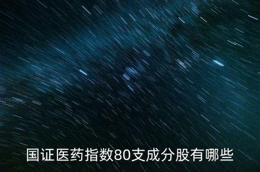 國證醫藥指數80支成分股有哪些